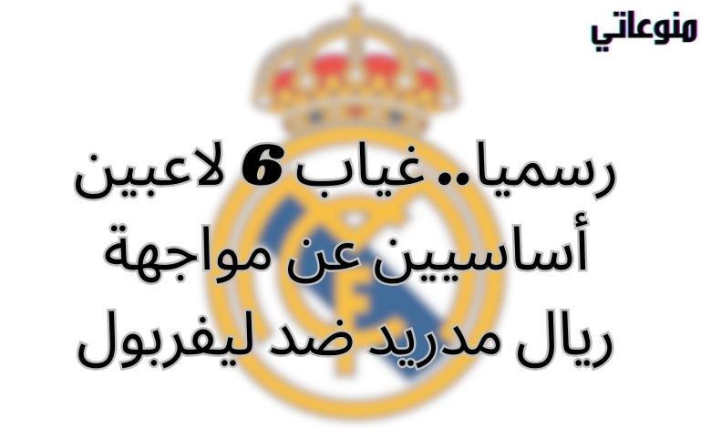 رسميا..  غياب 6 لاعبين أساسيين عن مواجهة ريال مدريد ضد ليفربول